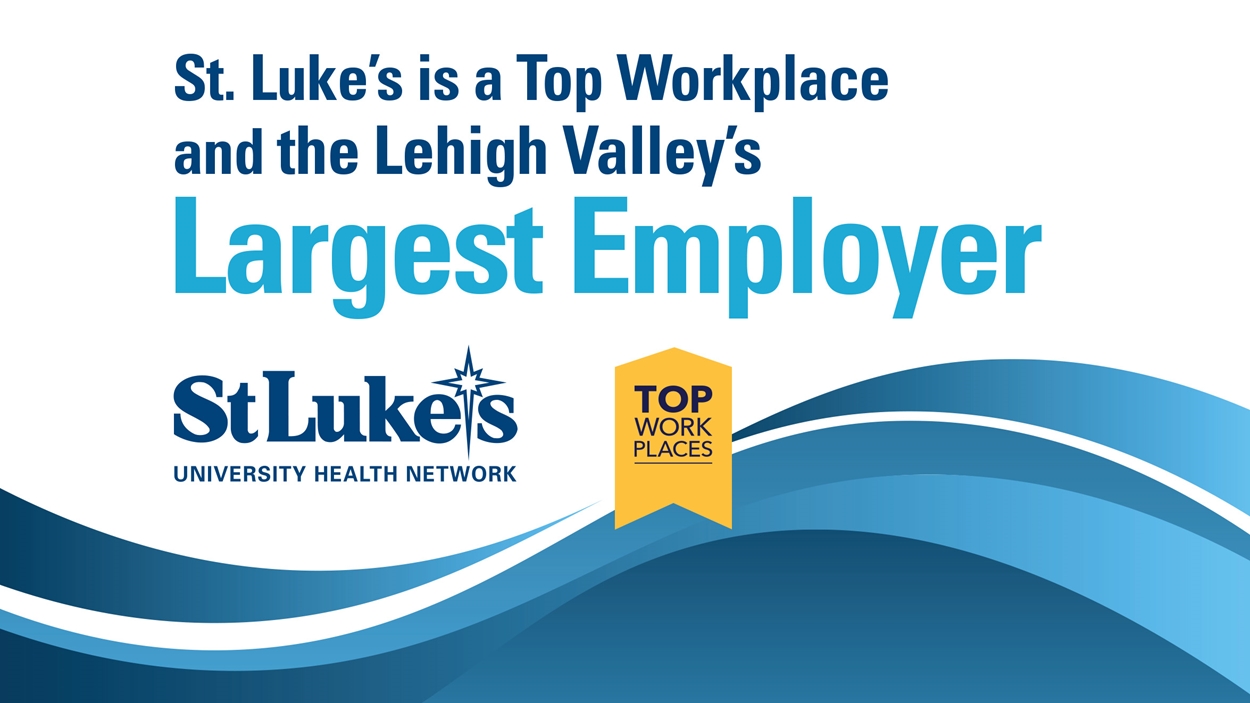 St. Luke's is the Top Workplace and the Lehigh Valley's Largest Employer