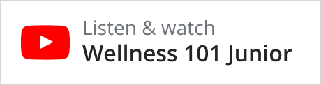 Listen  & Watch Wellness 101 Junior